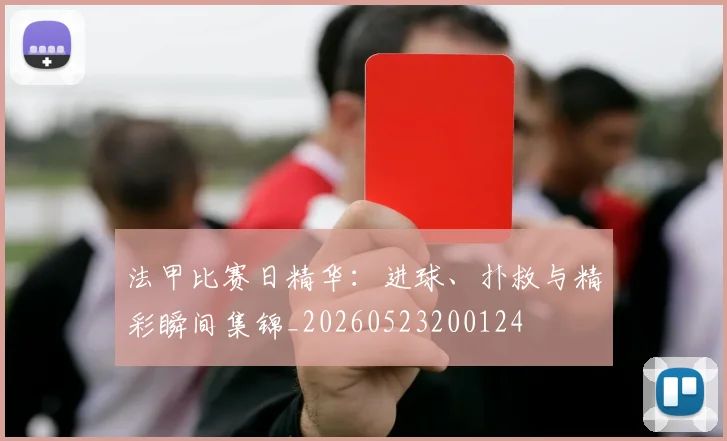 法甲比赛日精华:进球、扑救与精彩瞬间集锦_20260523200124